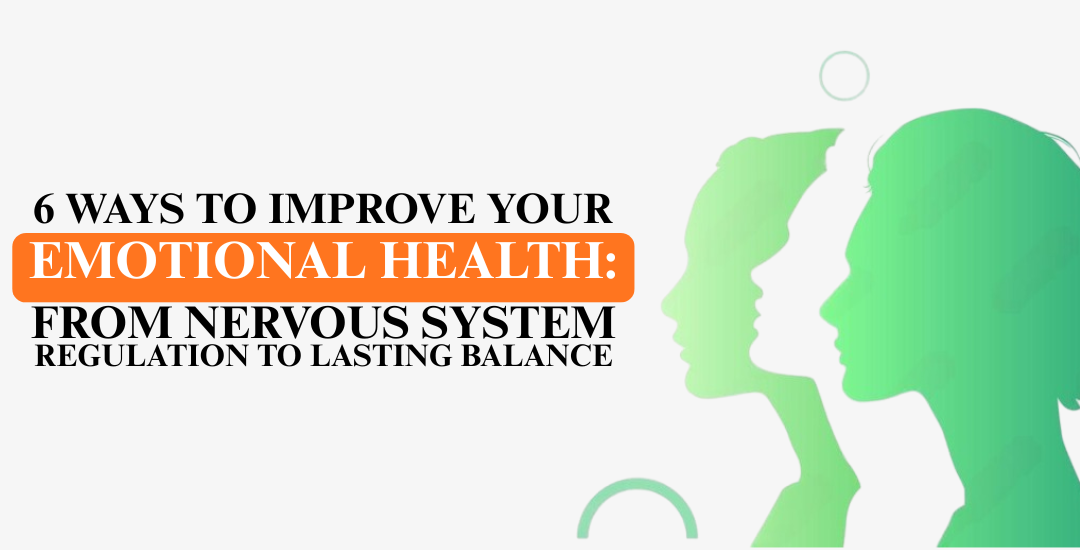6 Ways to Improve Your Emotional Health: From Nervous System Regulation to Lasting Balance